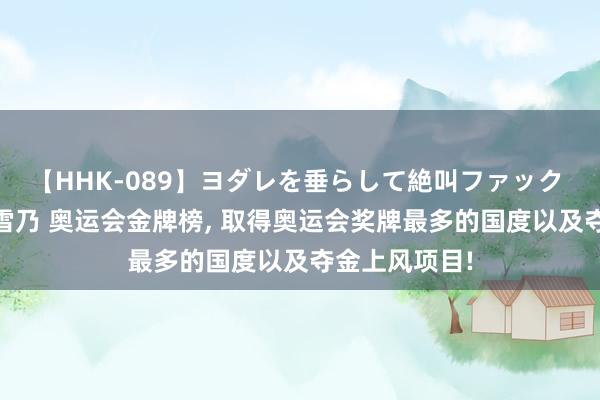 【HHK-089】ヨダレを垂らして絶叫ファック 震える巨乳 雪乃 奥运会金牌榜， 取得奥运会奖牌最多的国度以及夺金上风项目!