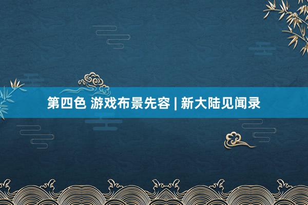 第四色 游戏布景先容 | 新大陆见闻录